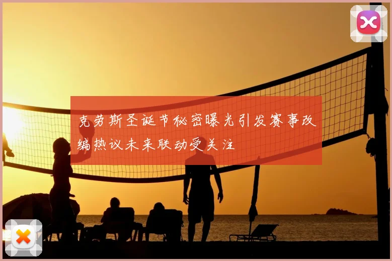 克劳斯圣诞节秘密曝光引发赛事改编热议未来联动受关注